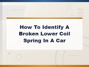 How to Identify a Broken Lower Coil Spring in Your Car