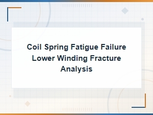 Coil Spring Fatigue Failure: Lower Winding Fracture Causes and Analysis