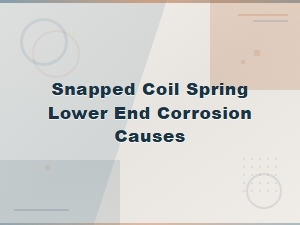 How Lower End Corrosion Causes Coil Springs to Snap