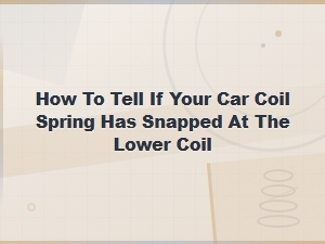 How to Tell If Your Car Coil Spring Has Snapped at the Lower Coil