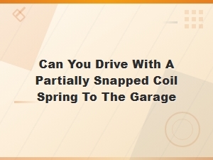 Can You Drive with a Partially Snapped Coil Spring to the Garage?