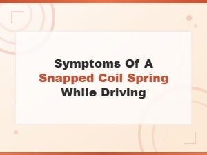 Symptoms of a Snapped Coil Spring While Driving and How to Replace It